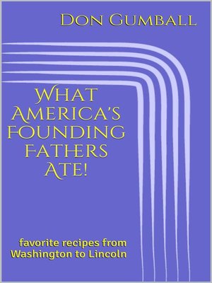 cover image of What America's Founding Fathers Ate! Favorite Recipes from Washington to Lincoln